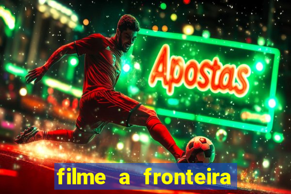 filme a fronteira 2007 completo dublado